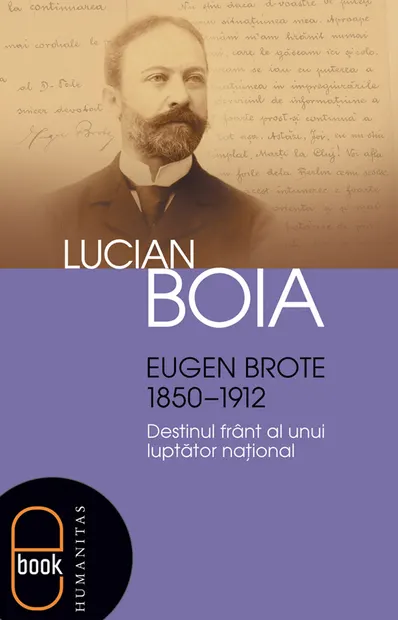 Eugen Brote (1850–1912). Destinul frânt al unui luptător naţional (pdf)