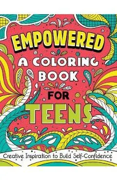 Empowered: A Coloring Book for Teens: Creative Inspiration to Build Self-Confidence