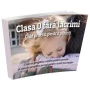Clasa 0 fara lacrimi. Ghid practic pentru parinti