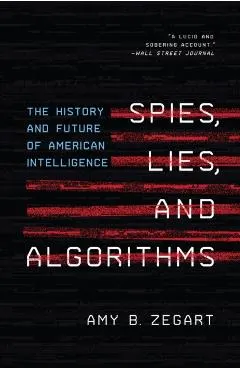 Spies, Lies, and Algorithms: The History and Future of American Intelligence
