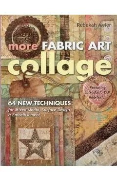 More Fabric Art Collage-Print-On-Demand Edition: 64 New Techniques for Mixed Media, Surface Design & Embellishment