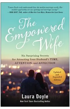 The Empowered Wife, Updated and Expanded Edition: Six Surprising Secrets for Attracting Your Husband's Time, Attention, and Affect Ion
