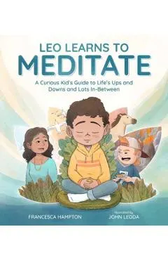Leo Learns to Meditate: A Curious Kid's Guide to Life's Ups and Downs and Lots In-Between
