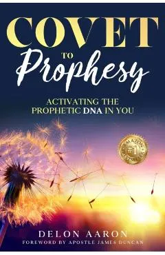 Covet to Prophesy: Activating the Prophetic DNA in You: Activating