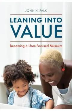 Leaning Into Value: Becoming a User-Focused Museum
