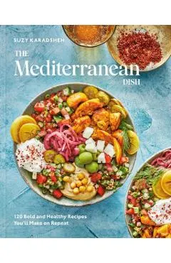 The Mediterranean Dish: 120 Bold and Healthy Recipes You'll Make on Repeat: A Mediterranean Cookbook