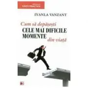 Cum sa depasesti cele mai dificile momente din viata