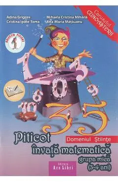 Piticot invata Matematica. Grupa Mica 3-4 Ani - Adina Grigore, Cristina Ipate-Toma, Mihaela Cristina Mihaila, Ana-Maria Matauanu
