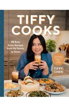 Tiffy Cooks: 88 Easy Asian Recipes from My Family to Yours: A Cookbook