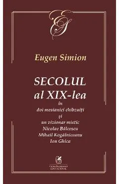 Secolul al XIX-lea in doi mesianici si un vizionar mistic. Nicolae Balcescu, Mihail Kogarniceanu, Ion Ghica