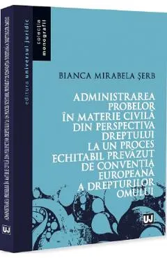 Administrarea probelor in materie civila din perspectiva dreptului la un proces echitabil prevazut de Conventia Europeana a Drepturilor Omului