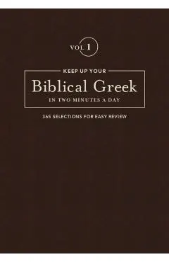 Keep Up Your Biblical Greek in Two Minutes a Day, Volume 1: 365 Selections for Easy Review