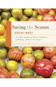 Saving the Season: A Cook's Guide to Home Canning, Pickling, and Preserving: A Cookbook