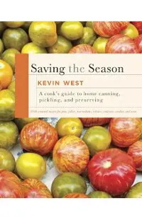 Saving the Season: A Cook's Guide to Home Canning, Pickling, and Preserving: A Cookbook