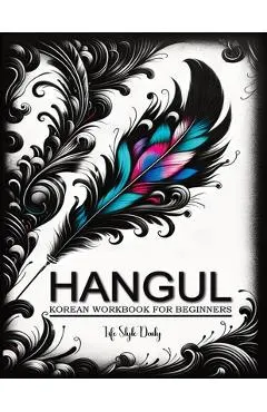Korean Workbooks for Beginners: Mastering Hangul Through Handwriting - A Step-by-Step Calligraphy and Lettering Guide to Learn Korean Vocabulary and P