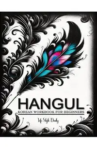 Korean Workbooks for Beginners: Mastering Hangul Through Handwriting - A Step-by-Step Calligraphy and Lettering Guide to Learn Korean Vocabulary and P