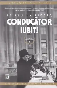 Te iau la pietre conducător iubit. Sfârșitul Ceaușeștilor (Vol. 1) - Paperback brosat - Grigore Cartianu