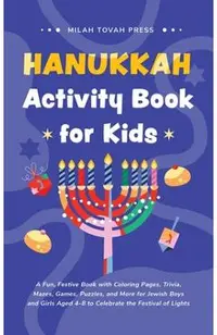 Hanukkah Activity Book for Kids: A Fun, Festive Book with Coloring Pages, Trivia, Mazes, Games, Puzzles, and More for Jewish Boys and Girls Aged 4-8 t -