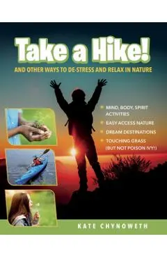 Take a Hike!: And Other Ways to De-Stress and Relax in Nature