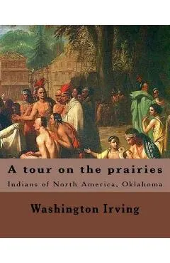 A tour on the prairies. By: Washington Irving: Indians of North America, Oklahoma