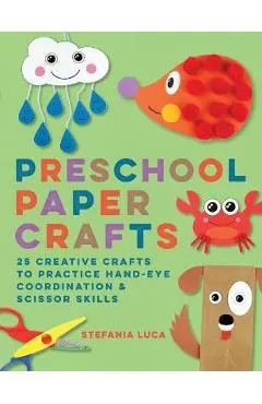 Preschool Paper Crafts: 25 Creative Crafts to Practice Hand-Eye Coordination & Scissor Skills