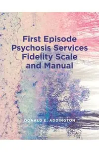 First Episode Psychosis Services Fidelity Scale (Feps-Fs 1.0) and Manual