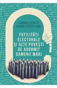 Futilitati electorale si alte povesti de adormit oameni mari
