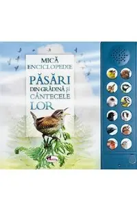 Mica enciclopedie. Pasari din gradina si cantecele lor. Carte cu sunete