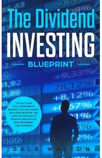 The Dividend Investing Blueprint: The Only Guide You'll Ever Need to Dominate The Stock Market, Build Passive Income, and Cashflow Your Way to Financi