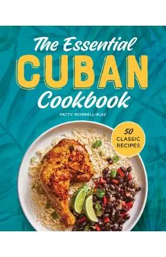 The Essential Cuban Cookbook: 50 Classic Recipes