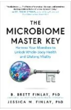 The Microbiome Master Key: Harness Your Microbes to Unlock Whole-Body Health and Lifelong Vitality