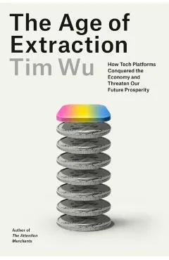 The Age of Extraction: How Tech Platforms Conquered the Economy and Threaten Our Future Prosperity
