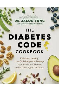 The Diabetes Code Cookbook: Delicious, Healthy, Low-Carb Recipes to Manage Your Insulin and Prevent and Reverse Type 2 Diabetes