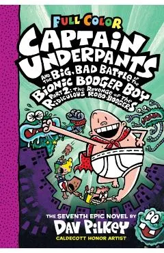 Captain Underpants and the Big, Bad Battle of the Bionic Booger Boy, Part 2: The Revenge of the Ridiculous Robo-Boogers: Color Edition (Captain Underp