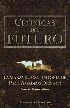 Cr�nicas Del Futuro: La maravillosa historia de Paul Amadeus Dienach
