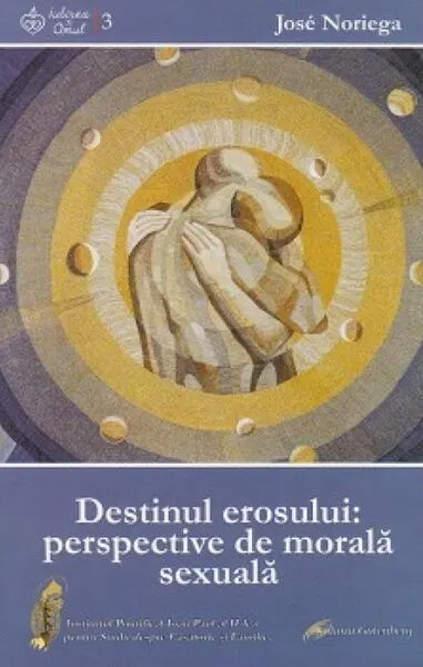 Destinul erosului: perspective de morală sexuală - Paperback brosat - José Noriega