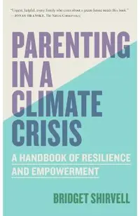 Parenting in a Climate Crisis: A Handbook for Turning Fear Into Action