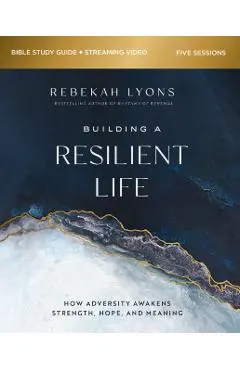 Building a Resilient Life Bible Study Guide Plus Streaming Video: How Adversity Awakens Strength, Hope, and Meaning