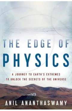 The Edge of Physics: A Journey to Earth's Extremes to Unlock the Secrets of the Universe