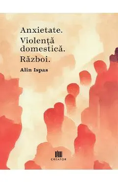 Anxietate. Violenta domestica. Razboi