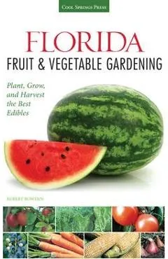 Florida Fruit & Vegetable Gardening: Plant, Grow, and Harvest the Best Edibles
