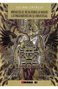 Miracolul realismului magic latinoamerican si universal: Perspective literare si filosofice
