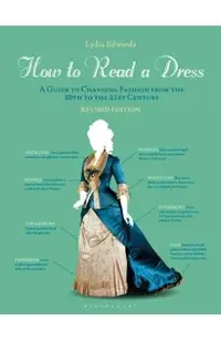 How to Read a Dress: A Guide to Changing Fashion from the 16th to the 21st Century