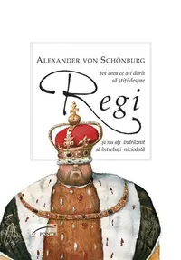 Tot ce ați dorit să știți despre Regi și nu ați îndrăznit să întrebați niciodată - Hardcover - Alexander von Schönburg