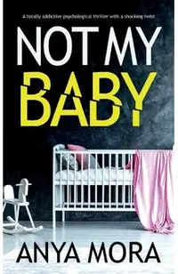 Not My Baby: A totally addictive psychological thriller with a shocking twist