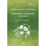 Simboluri arhetipale in basme. Aventura domnitei - Opere complete vol. 3