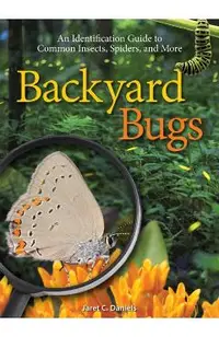 Backyard Bugs: An Identification Guide to Common Insects, Spiders, and More