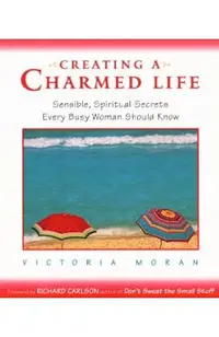 Creating a Charmed Life: Sensible, Spiritual Secrets Every Busy Woman Should Know