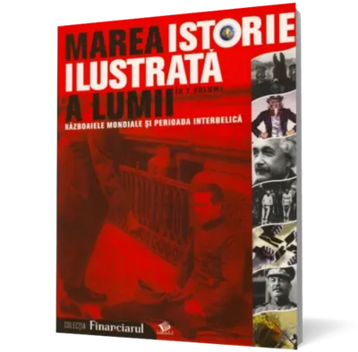 Marea istorie ilustrata a lumii. Razboaiele mondiale si perioada interbelica - vol. 6