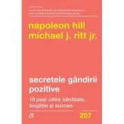 Secretele gandirii pozitive. 10 pasi catre sanatate, bogatie si succes